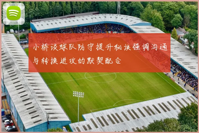 小桥谈球队防守提升秘诀强调沟通与转换进攻的默契配合