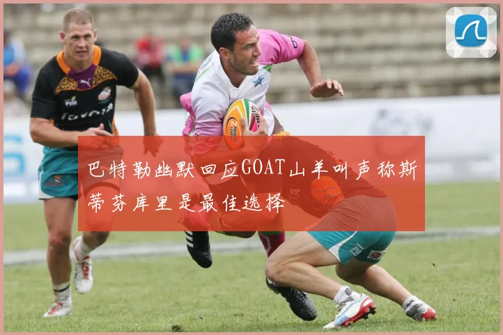 巴特勒幽默回应GOAT山羊叫声称斯蒂芬库里是最佳选择