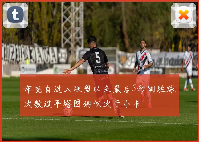 布克自进入联盟以来最后5秒制胜球次数追平塔图姆仅次于小卡